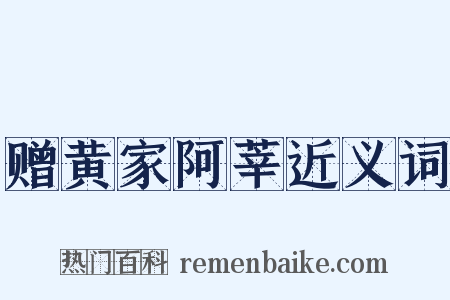 赠黄家阿莘近义词是什么意思的图片